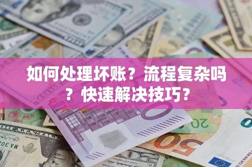 北京如何处理坏账？流程复杂吗？快速解决技巧？