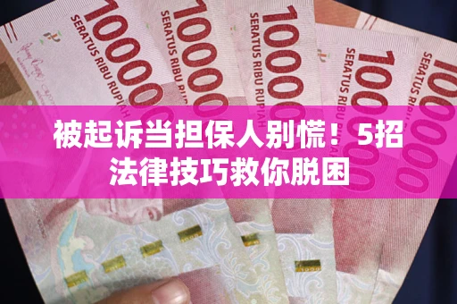 北京被起诉当担保人别慌！5招法律技巧救你脱困