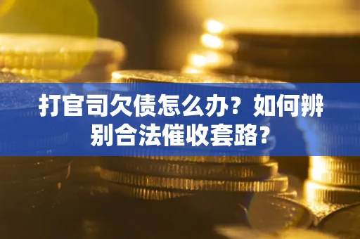 北京打官司欠债怎么办？如何辨别合法催收套路？