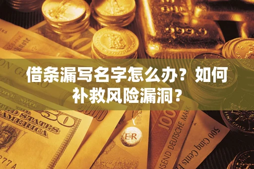 北京借条漏写名字怎么办？如何补救风险漏洞？
