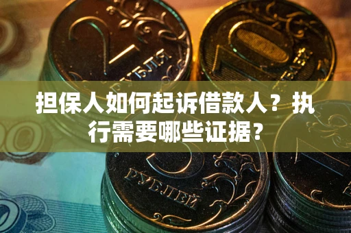 北京担保人如何起诉借款人？执行需要哪些证据？