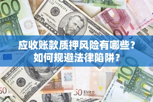 北京应收账款质押风险有哪些？如何规避法律陷阱？