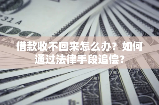 北京借款收不回来怎么办？如何通过法律手段追偿？