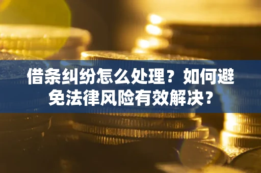 北京借条纠纷怎么处理？如何避免法律风险有效解决？