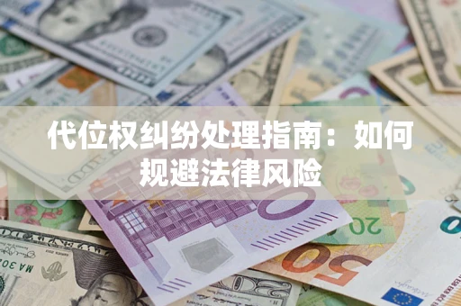 北京代位权纠纷处理指南:如何规避法律风险 北京代位权纠纷处理指南:如何规避法律风险