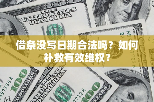 北京借条没写日期合法吗？如何补救有效维权？
