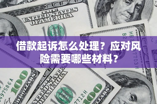 北京借款起诉怎么处理？应对风险需要哪些材料？