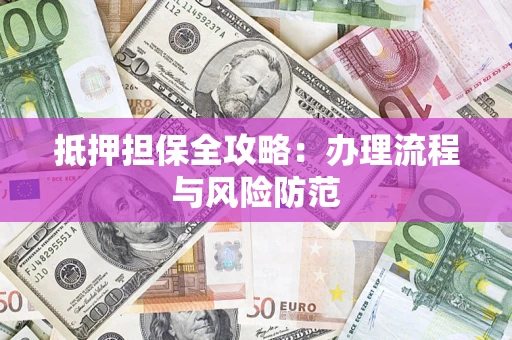 北京抵押担保全攻略：办理流程与风险防范