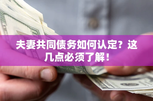 北京夫妻共同债务如何认定？这几点必须了解！