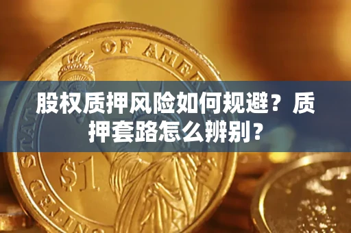 北京股权质押风险如何规避？质押套路怎么辨别？