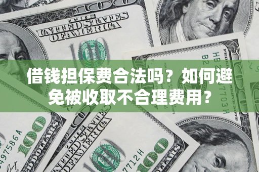 北京借钱担保费合法吗？如何避免被收取不合理费用？
