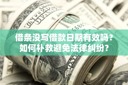 北京借条没写借款日期有效吗？如何补救避免法律纠纷？