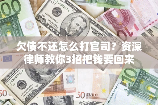 北京欠债不还怎么打官司？资深律师教你3招把钱要回来