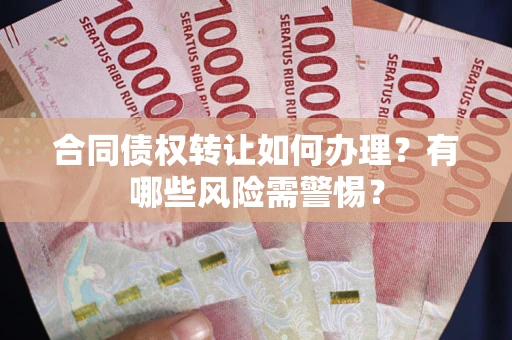 北京合同债权转让如何办理？有哪些风险需警惕？
