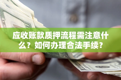 北京应收账款质押流程需注意什么？如何办理合法手续？