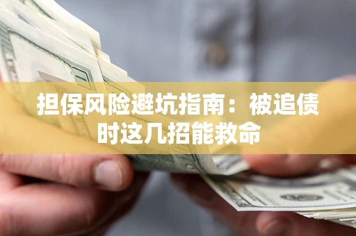 北京担保风险避坑指南：被追债时这几招能救命