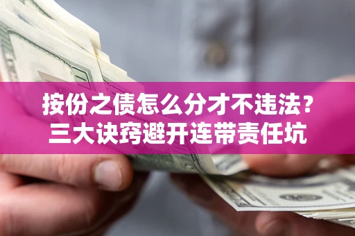 北京按份之债怎么分才不违法？三大诀窍避开连带责任坑