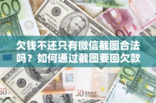 北京欠钱不还只有微信截图合法吗？如何通过截图要回欠款？