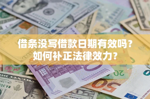 北京借条没写借款日期有效吗？如何补正法律效力？