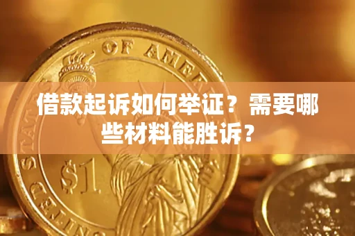 北京借款起诉如何举证？需要哪些材料能胜诉？