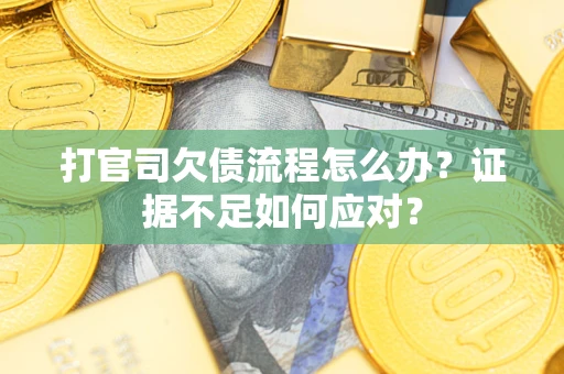 北京打官司欠债流程怎么办？证据不足如何应对？