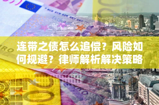 北京连带之债怎么追偿？风险如何规避？律师解析解决策略