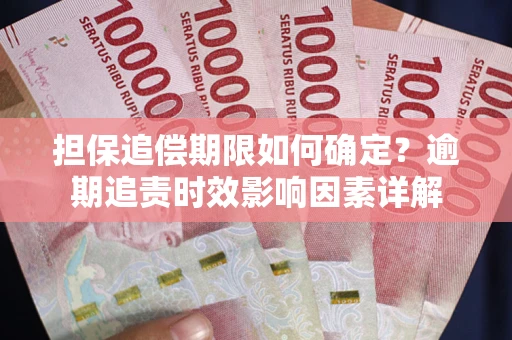 北京担保追偿期限如何确定？逾期追责时效影响因素详解
