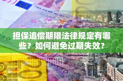 北京担保追偿期限法律规定有哪些？如何避免过期失效？