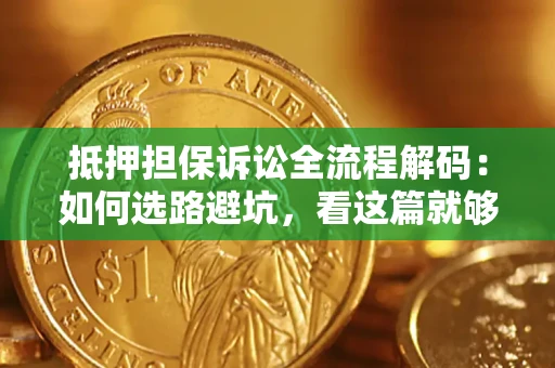北京抵押担保诉讼全流程解码：如何选路避坑，看这篇就够了