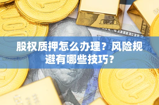 北京股权质押怎么办理？风险规避有哪些技巧？