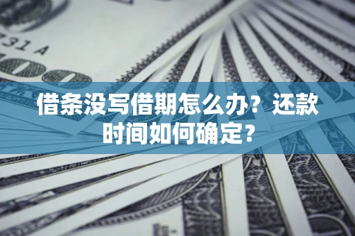 北京借条没写借期怎么办？还款时间如何确定？