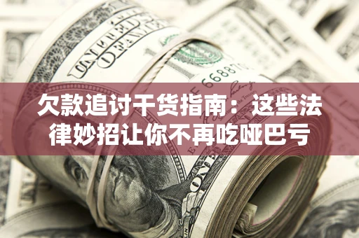 北京欠款追讨干货指南：这些法律妙招让你不再吃哑巴亏
