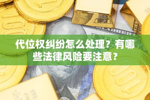 北京代位权纠纷怎么处理？有哪些法律风险要注意？