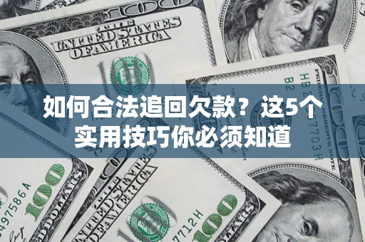 北京如何合法追回欠款？这5个实用技巧你必须知道