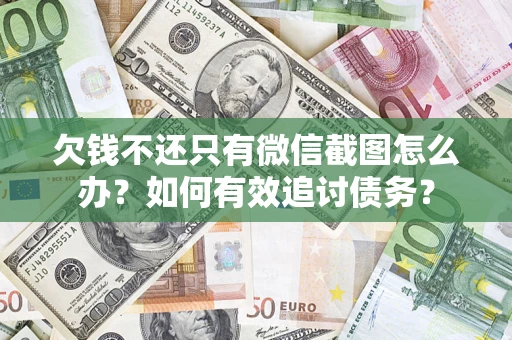 北京欠钱不还只有微信截图怎么办？如何有效追讨债务？