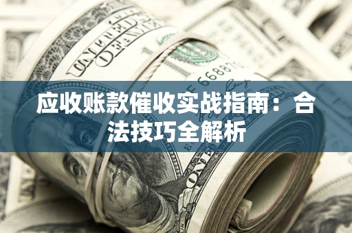 北京应收账款催收实战指南：合法技巧全解析