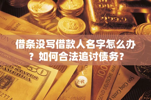 北京借条没写借款人名字怎么办？如何合法追讨债务？