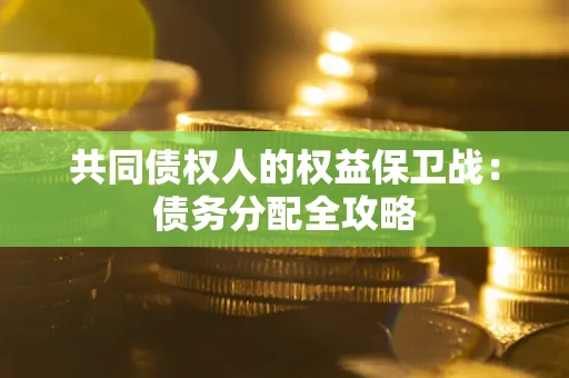 北京共同债权人的权益保卫战：债务分配全攻略