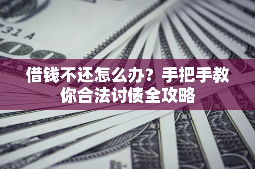 北京借钱不还怎么办？手把手教你合法讨债全攻略