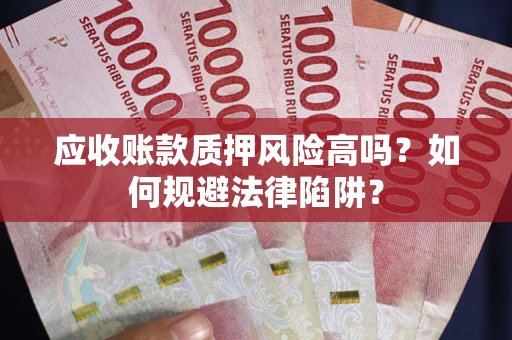 北京应收账款质押风险高吗？如何规避法律陷阱？