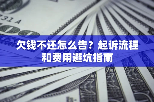 北京欠钱不还怎么告？起诉流程和费用避坑指南