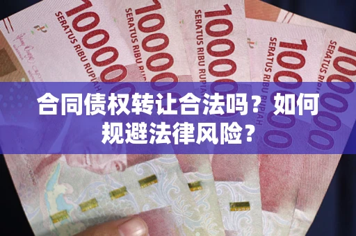 北京合同债权转让合法吗？如何规避法律风险？