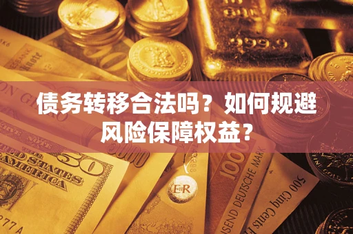 北京债务转移合法吗？如何规避风险保障权益？
