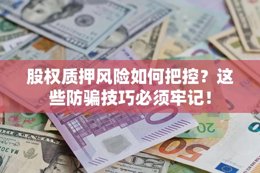 北京股权质押风险如何把控？这些防骗技巧必须牢记！