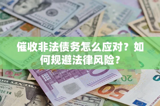 北京催收非法债务怎么应对？如何规避法律风险？
