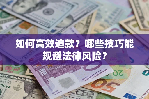北京如何高效追款？哪些技巧能规避法律风险？