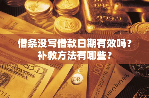 北京借条没写借款日期有效吗?补救方法有哪些? 北京借条没写借款日期有效吗?补救方法有哪些?