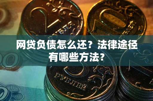 北京网贷负债怎么还？法律途径有哪些方法？