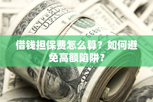 北京借钱担保费怎么算？如何避免高额陷阱？