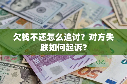 北京欠钱不还怎么追讨？对方失联如何起诉？